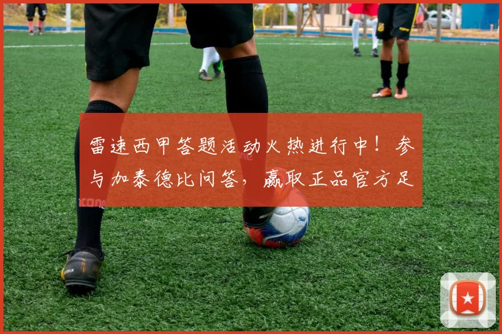雷速西甲答题活动火热进行中！参与加泰德比问答，赢取正品官方足球