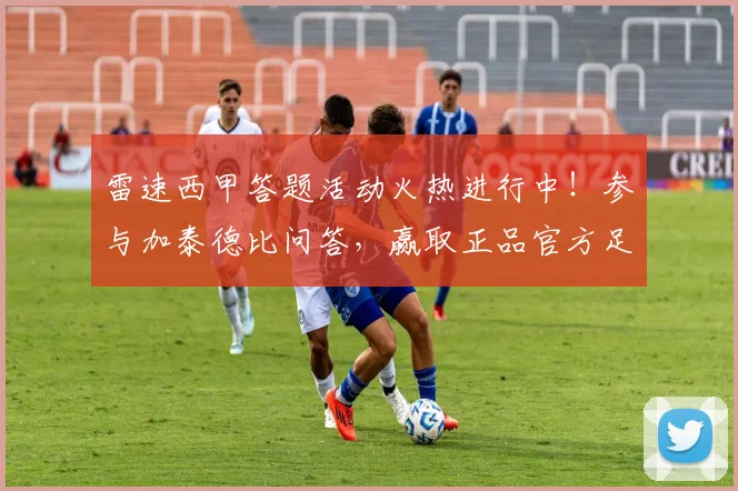 雷速西甲答题活动火热进行中！参与加泰德比问答，赢取正品官方足球